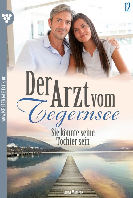 Der Arzt vom Tegernsee 12 – Arztroman, Laura Martens