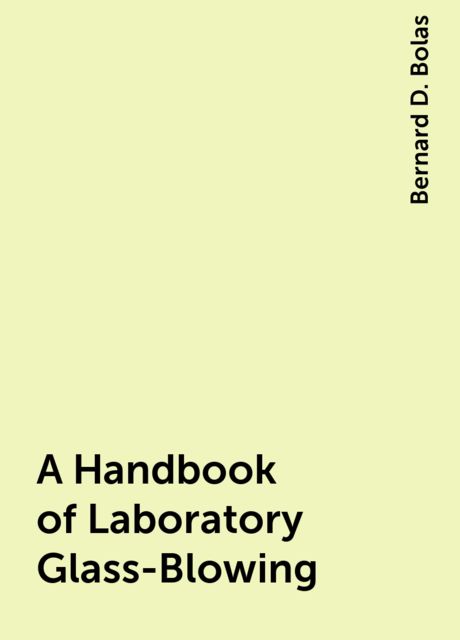 A Handbook of Laboratory Glass-Blowing, Bernard D. Bolas