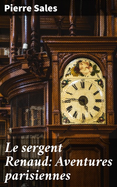 Le sergent Renaud: Aventures parisiennes, Pierre Sales