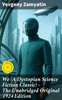 We (A Dystopian Science Fiction Classic) – The Unabridged Original 1924 Edition, Yevgeny Zamyatin