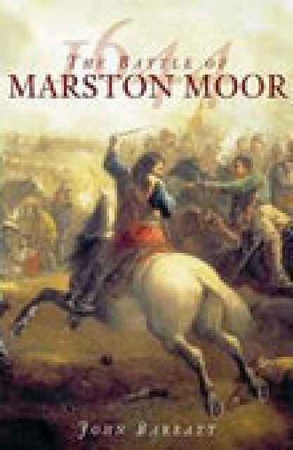 The Battle for Marston Moor 1644, John Barratt