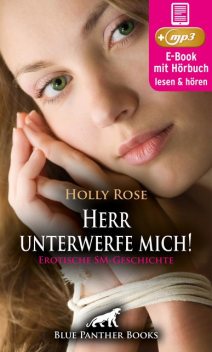 Herr unterwerfe mich! Erotische SM-Geschichte, Holly Rose