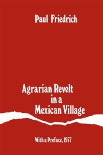 Agrarian Revolt in a Mexican Village, Paul Friedrich