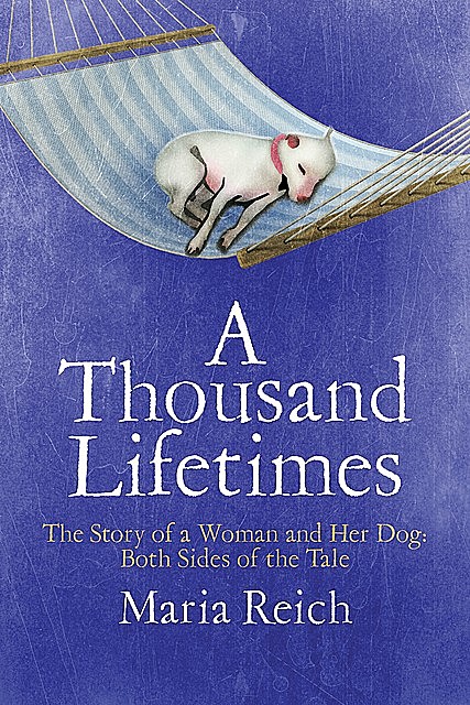 A Thousand LIfetimes: The Story of a Woman and Her Dog, Maria Reich