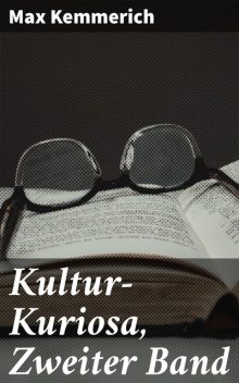 Kultur-Kuriosa, Zweiter Band, Max Kemmerich