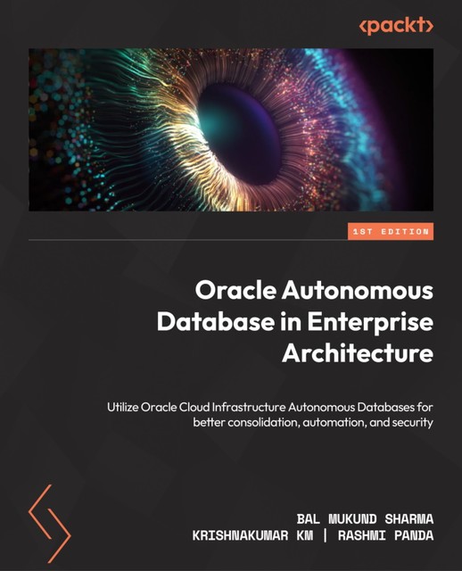 Oracle Autonomous Database in Enterprise Architecture, Bal Mukund Sharma, Krishnakumar KM, Rashmi Panda