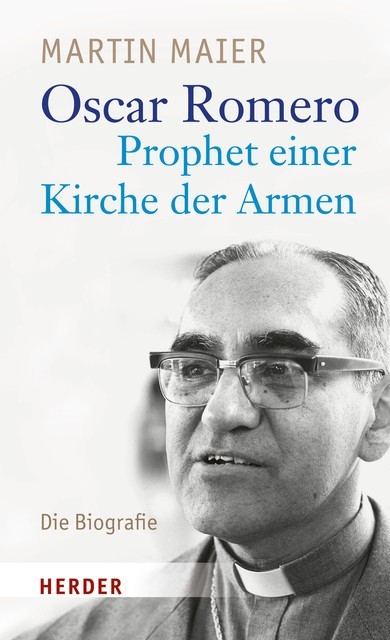 Oscar Romero – Prophet einer Kirche der Armen, Martin Maier