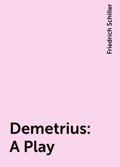 Demetrius: A Play, Friedrich Schiller