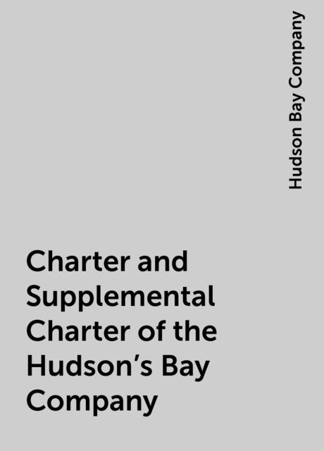 Charter and Supplemental Charter of the Hudson's Bay Company, Hudson Bay Company