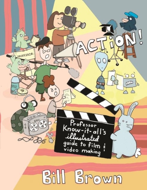 Action! Professor Know It All's Guide to Film and Video, Bill Brown
