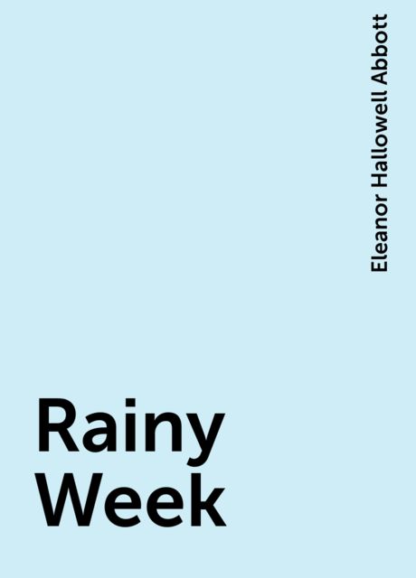 Rainy Week, Eleanor Hallowell Abbott