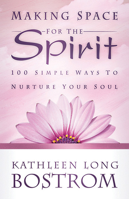 Making Space for the Spirit, Kathleen Long Bostrom