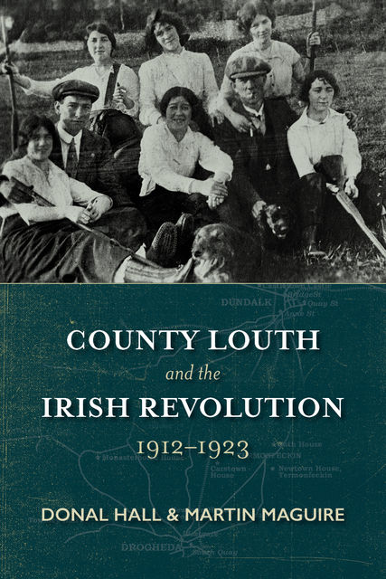 County Louth and the Irish Revolution, Donal Hall, Martin Maguire