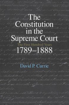 The Constitution in the Supreme Court, David P. Currie