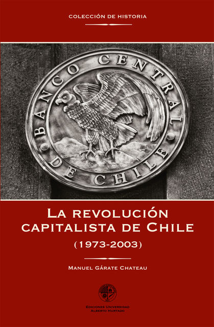 La revolución capitalista de Chile (1973–2003). (1973 – 2003), Manuel Gárate Chateau