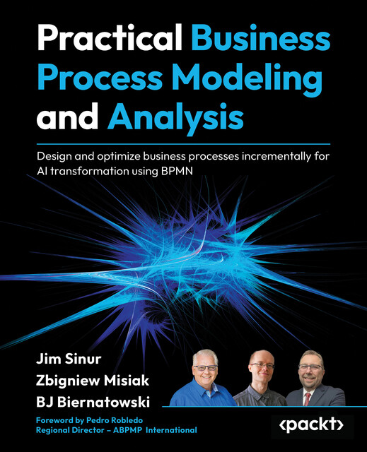 Practical Business Process Modeling and Analysis, BJ Biernatowski, Jim Sinur, Zbigniew Misiak