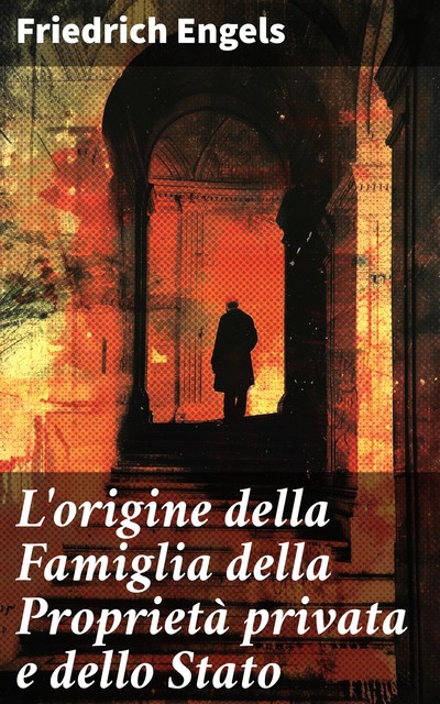 L'origine della Famiglia della Proprietà privata e dello Stato, Friedrich Engels