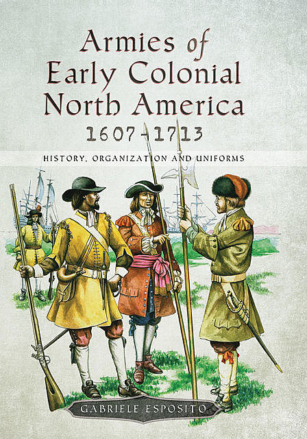 Armies of Early Colonial North America 1607–1713, Gabriele Esposito