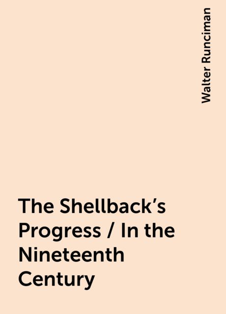 The Shellback's Progress / In the Nineteenth Century, Walter Runciman