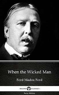 When the Wicked Man by Ford Madox Ford – Delphi Classics (Illustrated), 