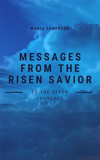Messages from The Risen Savior To The Seven Churches, Maria Sandberg