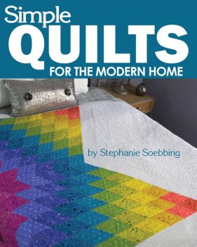 Simple Quilts for the Modern Home, Stephanie Soebbing