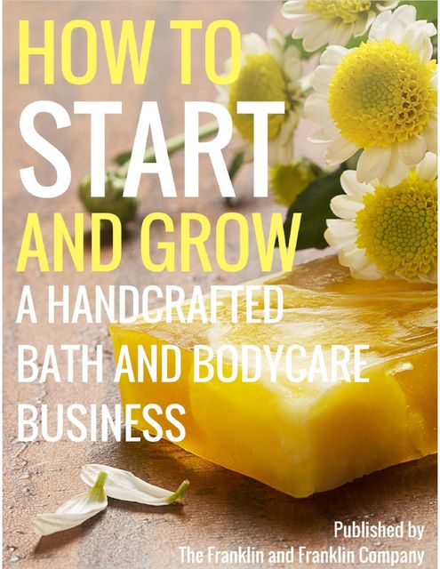 How to Start and Grow a Handcrafted Bath and Body Care Business, Ololade Franklin