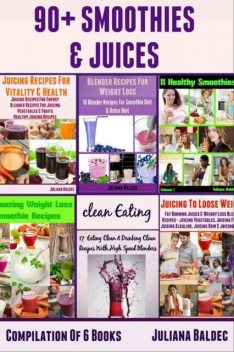 90+ Smoothies & Juices: Compilation Of 6 Blender Recipes Books, Juliana Baldec