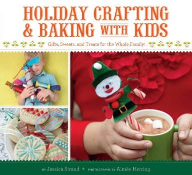 Holiday Crafting & Baking with Kids, Jessica Strand