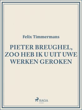 Pieter Breughel, zoo heb ik u uit uwe werken geroken, Felix Timmermans