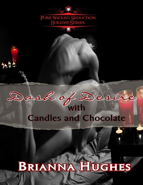 Dash of Desire With Candles and Chocolate (Pure Wicked Seduction Series – Holiday Short Series), Brianna Hughes