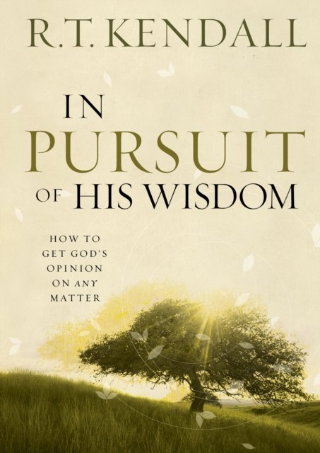 In Pursuit of His Wisdom, R.T. Kendall