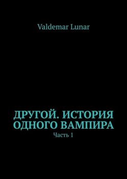 Другой. История одного вампира. Часть 1, Valdemar Lunar