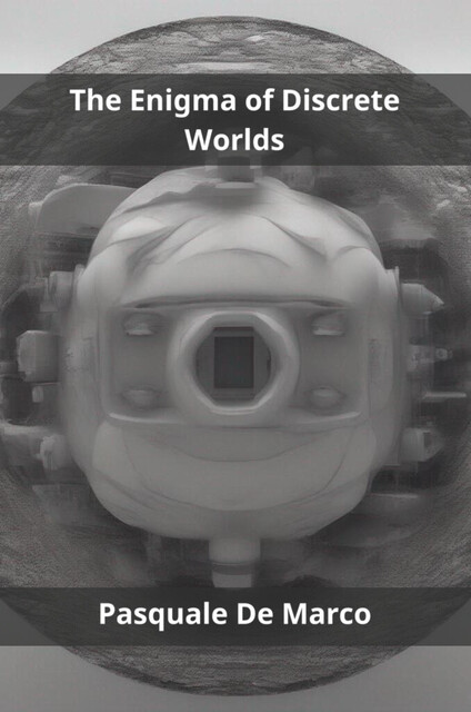 The Enigma of Discrete Worlds, Pasquale De Marco