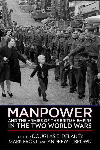 Manpower and the Armies of the British Empire in the Two World Wars, Andrew Brown, Mark Frost, Douglas E. Delaney