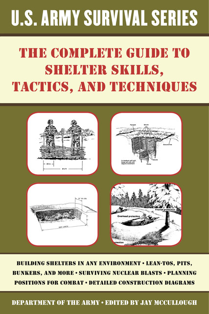 The Complete U.S. Army Survival Guide to Shelter Skills, Tactics, and Techniques, DEPARTMENT OF THE ARMY