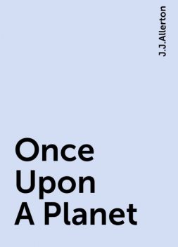 Once Upon A Planet, J.J.Allerton