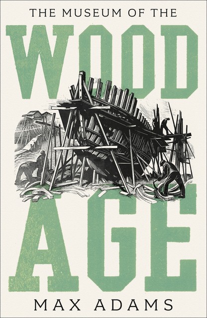 The Museum of the Wood Age, Max Adams