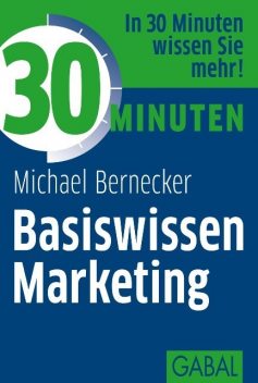 30 Minuten Basiswissen Marketing, Michael Bernecker