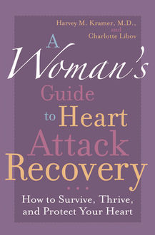 A Woman's Guide to Heart Attack Recovery, Charlotte Libov, Harvey M. Kramer