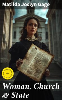 Woman, Church & State / The Original Exposé of Male Collaboration Against the Female Sex, Matilda Joslyn Gage