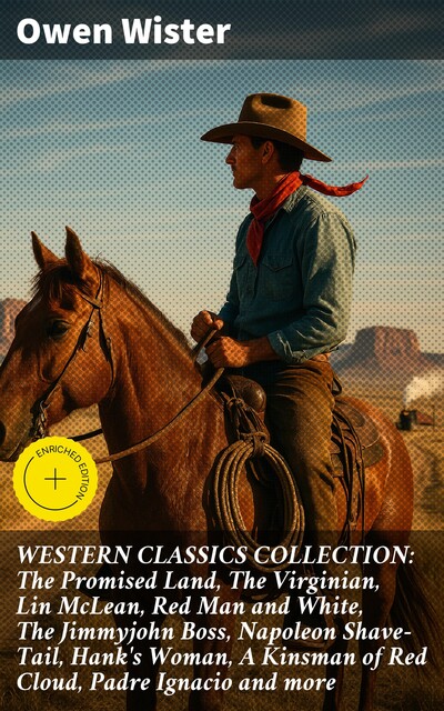 WESTERN CLASSICS COLLECTION: The Promised Land, The Virginian, Lin McLean, Red Man and White, The Jimmyjohn Boss, Napoleon Shave-Tail, Hank's Woman, A Kinsman of Red Cloud, Padre Ignacio and more, Owen Wister