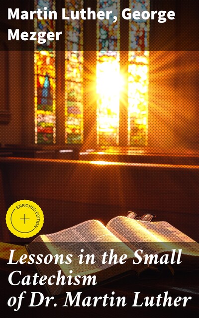 Lessons in the Small Catechism of Dr. Martin Luther, Martin Luther, George Mezger