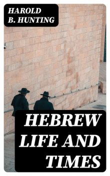 Hebrew Life and Times, Harold B.Hunting