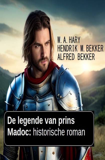 De legende van prins Madoc: historische roman, Alfred Bekker, Hendrik M. Bekker, W.A. Hary