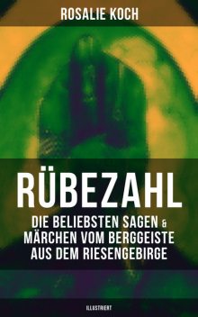 Rübezahl: Die beliebsten Sagen & Märchen vom Berggeiste aus dem Riesengebirge (Illustriert), Rosalie Koch