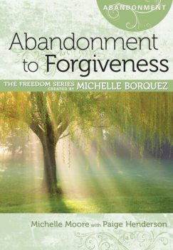 Abandonment to Forgiveness, Michelle Moore, Paige Henderson, Sharon Kay Ball