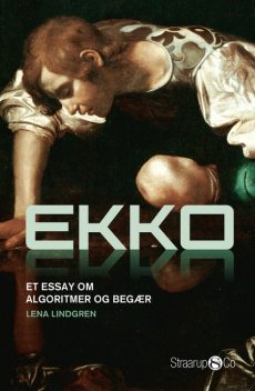 Ekko. Et essay om algoritmer og begær, Lena Lindgren