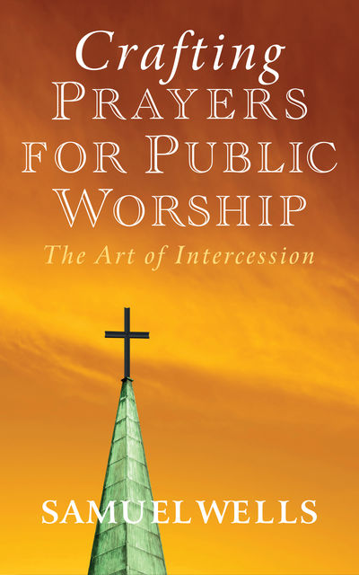 Crafting Prayers for Public Worship, Samuel Wells