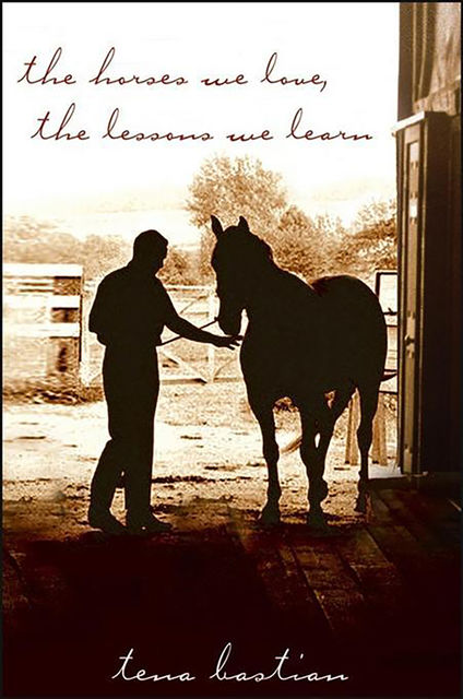 The Horses We Love, The Lessons We Learn, Tena Bastian